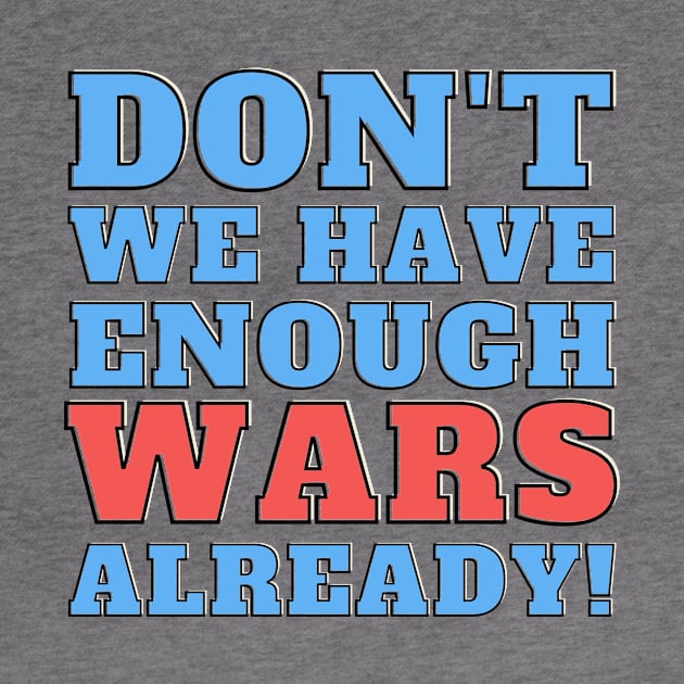 Don't we have enough wars already! by Josh Diaz Villegas